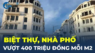 Biệt thự, nhà phố VƯỢT 400 TRIỆU ĐỒNG MỖI M2 | CafeLand