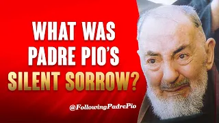 What Was Padre Pio’s Silent Sorrow?