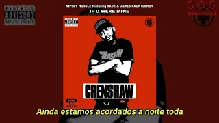 Nipsey Hussle - If U Were Mine (feat. Sade & James Fauntleroy) (Legendado)