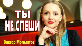 ТЫ НЕ СПЕШИ/ Виктор Могилатов / Новинка 2022