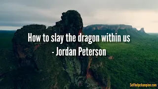 How to Slay the Dragon Within us | Jordan Peterson