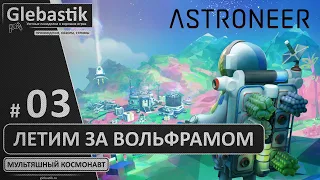 ASTRONEER ► #03 - Летим на Дезоло за вольфрамитом ◄ Мультяшный космонавт