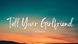 Tell Your Girlfriend - Lay Bankz