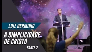 Luiz Herminio | A Simplicidade de Cristo "Parte 2"