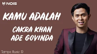 Cakra Khan - Kamu Adalah ft. Ade Govinda (Lirik Lagu)