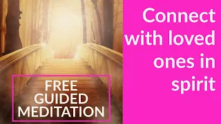 FREE GUIDED MEDITATION - Connect to spirit loved ones