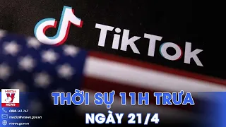 Thời sự 11h trưa 21/4.Hạ viện Mỹ thông qua dự luật ép buộc TikTok - VNews