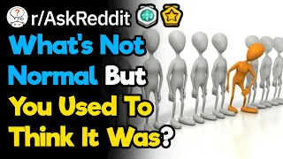 What DId You Always Think Was Normal, But It's Not? (r/AskReddit)