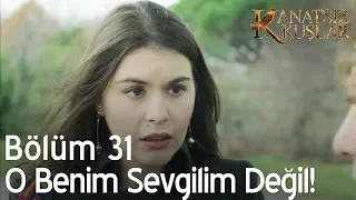 Kanatsız Kuşlar 31. Bölüm - O benim sevgilim değil!