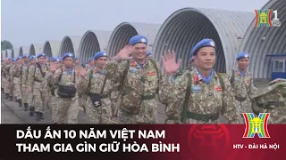 Dấu ấn 10 năm Việt Nam tham gia gìn giữ hòa bình  | Tin tức mới nhất