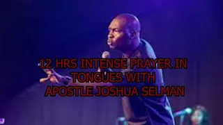 12 HRS INTENSE PRAYER IN TONGUES WITH APOSTLE JOSHUA SELMAN