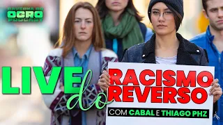 LIVE DO RACISMO REVERSO - PART. THIAGO PHZ E CABAL - CAVERNA DO OGRO PODCAST