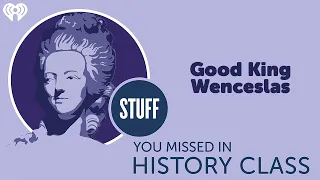 SYMHC Classics: Who was Good King Wenceslas? | STUFF YOU MISSED IN HISTORY CLASS