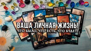 ВАША ЛИЧНАЯ ЖИЗНЬ! ЧТО БЫЛО? ЧТО ЕСТЬ? ЧТО БУДЕТ?