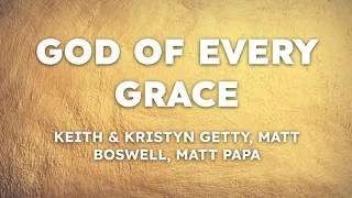 God Of Every Grace - Keith & Kristyn Getty, Matt Boswell, Matt Papa (Lyrics)