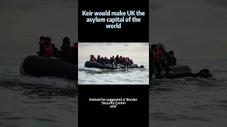 Keir would make UK the asylum capital of the world