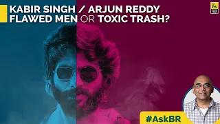 #AskBR : Kabir Singh / Arjun Reddy Flawed Men or Toxic Trash By Baradwaj Rangan