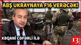 "Heç bir şübhəm yoxdur ki, ABŞ Ukraynaya F16 verəcək, məndə olan MƏLUMATLARA GÖRƏ.."-Xəqani Cəfərli