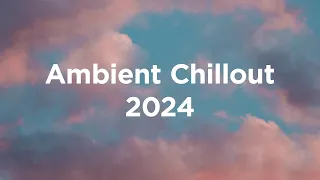 Ambient Chillout 2024 ☀️ Chill Vibes