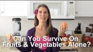 Can you survive on fruits & vegetables alone?