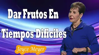 Dar Frutos En Tiempos Dificiles  -  Joyce Meyer En Español 2024