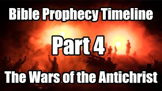 A Bible Prophecy Timeline - Part 4 -  The Wars of the Antichrist