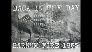 BACK IN THE DAY: EPISODE 3 | THE PT BARNUM FIRE 1865