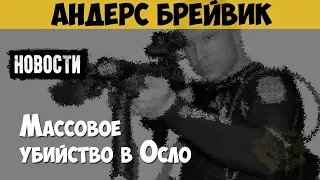 Андерс Брейвик. Массовый убийца, националист. Массовое убийство в Осло. Норвежский стрелок | Новости