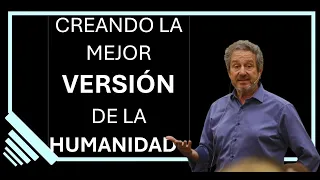 CREANDO LA  MEJOR VERSIÓN DE LA HUMANIDAD