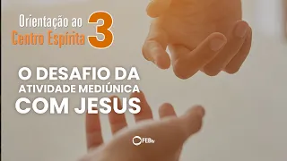 O Desafio da Atividade Mediúnica com Jesus - parte 1 | Orientação ao Centro Espírita (3ª temporada)