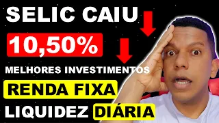 SELIC CAIU 10,50% | OS 10 MELHORES INVESTIMENTOS DA RENDA FIXA COM LIQUIDEZ DIÁRIA