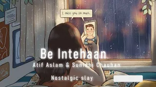 Be Intehaan [Slowed+Reverb]  Atif Aslam & Sunidhi Chauhan | Nostalgic slay