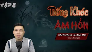 [Tập 6] Tiếng Khóc Âm Hồn | Thỉnh Vong - Truyện Ma Mới TG Trường Lê MC Đình Soạn Kể Mà Run