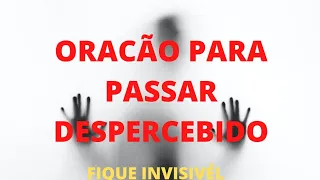 ORACÃO PARA PASSAR DESPERCEBIDO/FIQUE INVISIVÉL DIANTE DO ENIMIGO.