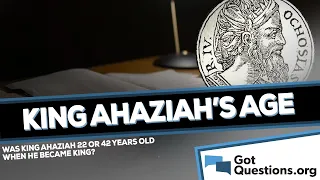 Was Ahaziah 22 years old or 42 years old when he became King?  |  GotQuestions.org