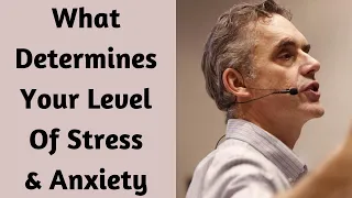 Jordan Peterson ~ What Determines Your Level Of Stress & Anxiety