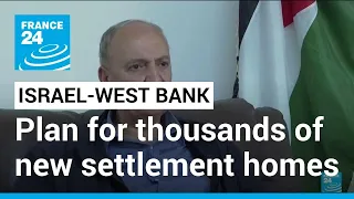 'Illegitimate and illegal': Israel OK's plans for thousands of new settlement homes • FRANCE 24