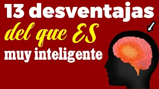 Las 13 insospechadas desventajas del que ES MUY INTELIGENTE