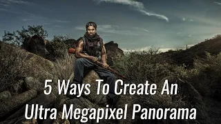 5 Ways To Create An Ultra Megapixel Panorama