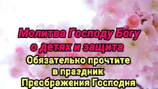 Молитва Господу Богу о детях и защита над ними. Преображение Господне