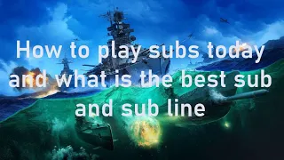 World of Warships - How to play subs today and what is the best sub and sub line