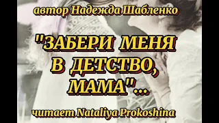 "ЗАБЕРИ МЕНЯ В ДЕТСТВО, МАМА"... Трогательный стих Надежды Шабленко. Читает Nataliya Prokoshina