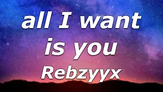 Rebzyyx - all I want is you (Lyrics) - "I know what you want girl, let me be the one to"