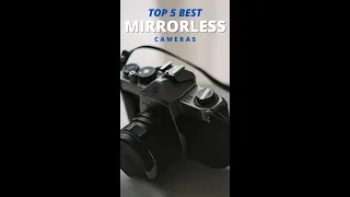 The Top 5 Best Mirrorless Cameras