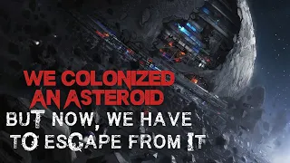 Space Creepypasta: "We Colonized An Asteroid...Now, We Need To Escape" | SCI-FI HORROR STORY