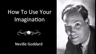 Neville Goddard - How to use your Imagination