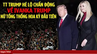 Ông Trump TIẾT LỘ RÚNG ĐỘNG bí mật của Ivanka Trump "Nữ tổng thống Mỹ đầu tiên hoa kỳ" vs công chúng