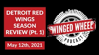 The Winged Wheel Podcast - DETROIT RED WINGS SEASON REVIEW (Pt. 1)  - May 12th, 2021