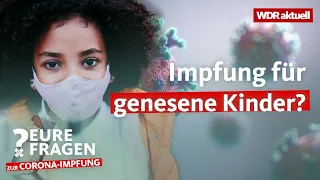 Genesene Kinder impfen – ja oder nein? | Eure Fragen zur Corona-Impfung | WDR aktuell