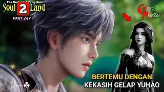 BERTEMU KEKASIH GELAP YUHAO - DUNIA ROH 2 Episode 247 versi novel - spoiler soul land 2